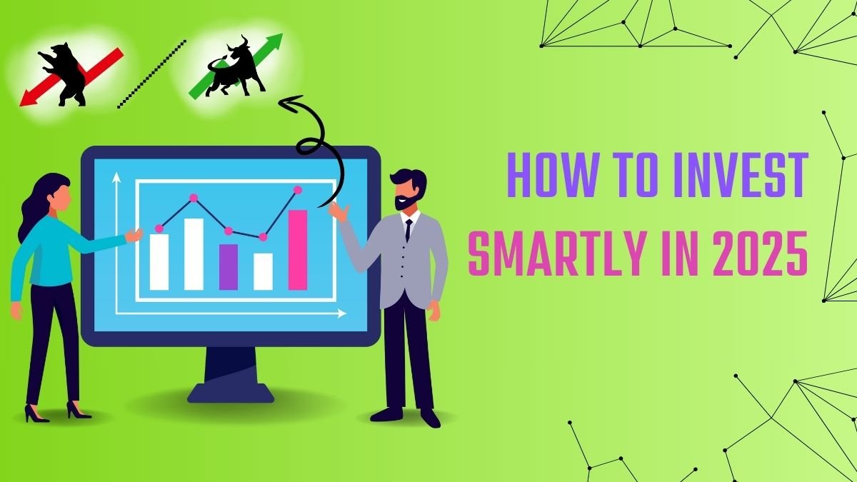 How to Invest Smartly in 2025